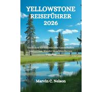 YELLOWSTONE REISEFÜHRER 2026: Entdecken Sie majestätische Landschaften und zeitlose Wunder im wilden Herzen Amerikas