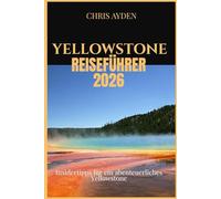 YELLOWSTONE REISEFÜHRER 2026: Insidertipps für ein abenteuerliches Yellowstone
