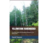 YELLOWSTONE REMEMBERED: Fire, water, people, and the making of the world's First National Park. (National Parks Remembered)
