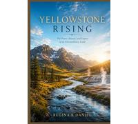 Yellowstone Rising: The power, Beauty and Legacy of an Extraordinary Land