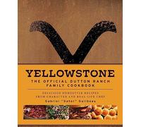 Yellowstone: The Official Dutton Ranch Family Cookbook: Delicious Homestyle Recipes from Character and Real-Life Chef Gabriel "Gator" Guilbeau