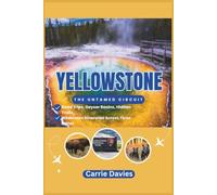 Yellowstone: The Untamed Circuit: Road Trips, Geyser Basins, Hidden Trails & Wilderness Itineraries Across Three States