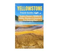 Yellowstone Travel Guide 2025: Explore Geysers, Wildlife & Hidden Wonders in America’s First National Park