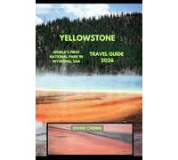 YELLOWSTONE TRAVEL GUIDE 2026: World’s First National Park in Wyoming, USA (Essential Explorer Series)