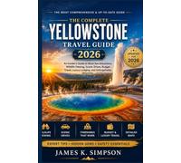 Yellowstone Travel Guide: The Complete Yellowstone National Park Travel Guide with Scenic Drives, Wildlife Viewing, Hiking Trails, Insider Tips, Budget & Luxury Trips, and 1-7 Day Itineraries