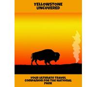 Yellowstone Uncovered: Your Ultimate Travel Companion For The National Park
