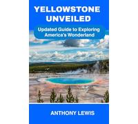 Yellowstone Unveiled: Updated Travel Guide to Hiking, Camping, Backpacking, Road Trip, and Adventure