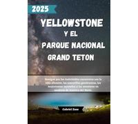 YELLOWSTONE Y EL PARQUE NACIONAL GRAND TETONS: Navegue por los inolvidables encuentros con la vida silvestre, las maravillas geotérmicas, las majestuosas montañas y las aventuras en senderos