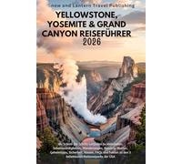 YELLOWSTONE, YOSEMITE & GRAND CANYON REISEFÜHRER 2026: Ihr Schritt-für-Schritt-Leitfaden zu Aktivitäten,Sehenswürdigkeiten,Wanderwegen,Roadtrip-Routen,Geheimtipps, Sicherheit,Kosten, FAQs und Faqs