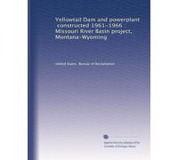 Yellowtail Dam and powerplant, constructed 1961-1966 : Missouri River Basin project, Montana-Wyoming