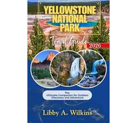 YELOWSTONE NATIONAL PARK Travel Guide 2026: The Ultimate Companion for Outdoor Discovery and Adventure