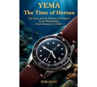 YEMA: THE TIME OF HEROES: The Story and the Watches of France's Great Watchmaker - from Besançon to Orbit- (Global Horology Collection)
