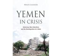 Yemen in Crisis: Autocracy, Neo-Liberalism and the Disintegration of a State