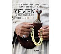 Yemen. La clave olvidada del mundo árabe: La clave oculta del mundo Árabe 1911-2011 / The Forgotten Key in the Arab World (Alianza Ensayo)