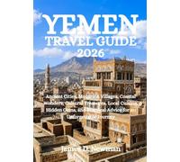 YEMEN TRAVEL GUIDE 2026: Ancient Cities, Mountain Villages, Hidden Gems, and Practical Advice for an Unforgettable Journey
