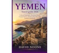 YEMEN Travel guide 2026: Cultural Highlights, Mountain Passes, Coastal Towns, and Everyday Life in the Southern Peninsula