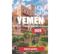 YEMEN TRAVEL GUIDE 2026: Walking Through Centuries of History, Local Craftsmanship, and the Rhythms of Life in Yemen’s Cities and Villages