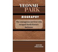 YEONMI PARK BIOGRAPHY: The Courageous Survivor Who Escaped North Korea's Darkness