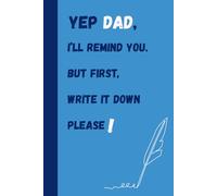 Yep Dad, i'll remind you. But first, write it down please !: Funny gift journal for a loving but forgetful dad.