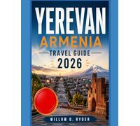 YEREVAN ARMENIA TRAVEL GUIDE 2026: "Remarkable Adventures, Expert Guidance, and Hidden Local Gems” (WISE TRAVEL)