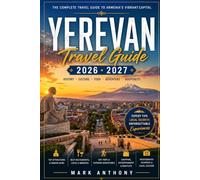 Yerevan Travel Guide 2026-2027: The Complete Insider's Guide to Armenia's Vibrant Capital: Hidden Gems, Cultural Treasures, Authentic Cuisine, Day Trips, Local Experiences, and Practical Travel Tips