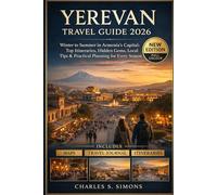 Yerevan Travel Guide 2026: Winter to Summer in Armenia’s Capital: Top Itineraries, Hidden Gems, Local Tips & Practical Planning for Every Season