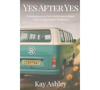 Yes After Yes: A Healing Journey from Performance-Based Faith to Trust-Fueled Obedience