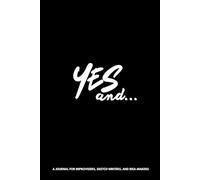 Yes and... Journal: A Notebook for Improvisers, Sketch Writers, and Idea-Makers