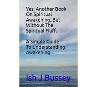 Yes, Another Book On Spiritual Awakening, But Without The Spiritual Fluff, A Simple Guide To Understanding Awakening