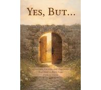 Yes, But...: Questions, Excuses, and Objections That Hold Us Back from Faith in Christ