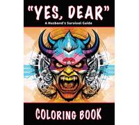 “Yes, Dear”: Adult Coloring Book - A Husband’s Survival Guide - Escape Into a World of Peace and Creativity Drawn With Brutal Honesty (Relaxing Coloring Book)