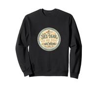 Yes Dear You Are Right I Was Wrong Regalo Divertido Sudadera