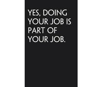 Yes Doing Your Job Is Part of Your Job: Sarcastic Funny Office Notebooks for Coworkers, Boss, Accountant, Team, Colleague, Office Manager, Employees (6"x9" - 100 page)