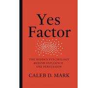 Yes Factor: The Hidden Psychology Behind Influence and Persuasion