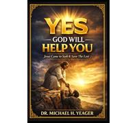 YES - GOD WILL HELP YOU: Jesus Came to Seek & Save The Lost