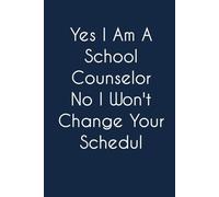 Yes, I Am A School Counselor No I Won't Change Your Schedul.: Adult Humor Notebook Gift for Seniors, Friends, Coworker, Team, Boss, Staff Member, Teacher, Family (100 pages; 6"x9")