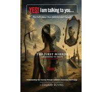 Yes! I Am Talking to You… The Truth About Your Addiction and Yourself: Book I. The First Mirror - Awakening to Truth (Addiction Recovery)