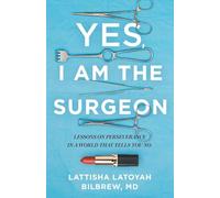 Yes, I Am the Surgeon: Lessons on Perseverance in a World That Tells You No