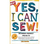 Yes, I Can Sew! Beginner-Friendly Projects: A Step-by-Step Guide with 20 Fun, Confidence-Boosting Projects to Teach Real Skills, The Ultimate Beginning Sewing Book for Kids 8+