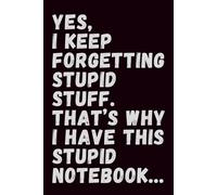Yes, I Can’t Remember Stupid Things! That’s Why I Have This Stupid Notebook: A Funny Notebook for Forgetful People, Daily Notes, and Random Thoughts, ... Gift, Sarcastic Holiday Gift Notebook