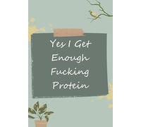Yes,I Get Enough Fucking Protein.: Blank Lined Notebook with Funny Quotes For Travel, New Jobs, New Friends, Office, Team, Boss Lady, Employees (6"x9")