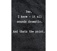 Yes - I know it all sounds dramatic. And thats the point. Funny notebook, diary