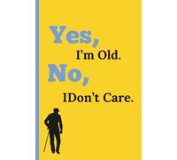 Yes, I’m Old. No, I Don’t Care.: A Motivational & Funny Punch Line Journal for Seniors, Retired Parents & Grandparents - Unique Retirement Gift to Inspire and Make Them Smile Every Day