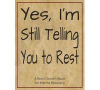 Yes, I’m Still Telling You to Rest - A Word Search Book for Hernia Recovery: Gift for Husband After Hernia Surgery with Large Print Pages, a ... Stress Relief and Relaxation During Recovery