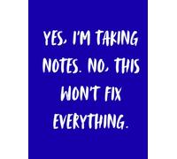 Yes, I’m Taking Notes. No, This Won’t Fix Everything: A Sarcastic Lined Notebook for Work, Meetings & Survival