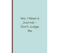Yes, I Need a Journal - Don’t Judge Me: A slightly dramatic, totally necessary place to dump thoughts, vent feelings, and pretend I’m organized.
