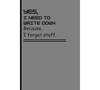 YES, I need to write down Because, I forget stuff.: Funny gift note book, Journal for friends, family's and your loved ones.