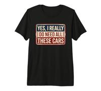 Yes I Really Do Need All These Cars Camiseta Premium