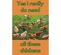 Yes I Really Do Need All These Chickens: A Funny Farm-Themed Lined Journal