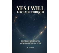 Yes I Will, Love You Forever: Poems of Soulmates, Memory & Eternal Love (Yes I Will: A Trilogy of Love, Promises & Forever)